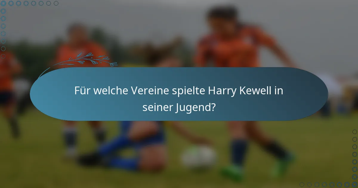 Für welche Vereine spielte Harry Kewell in seiner Jugend?