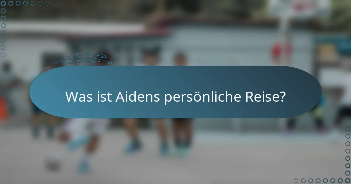 Was ist Aidens persönliche Reise?