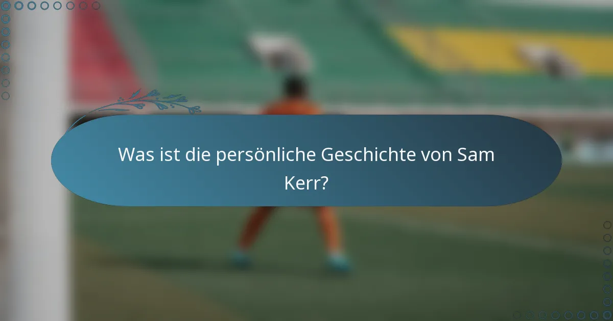 Was ist die persönliche Geschichte von Sam Kerr?