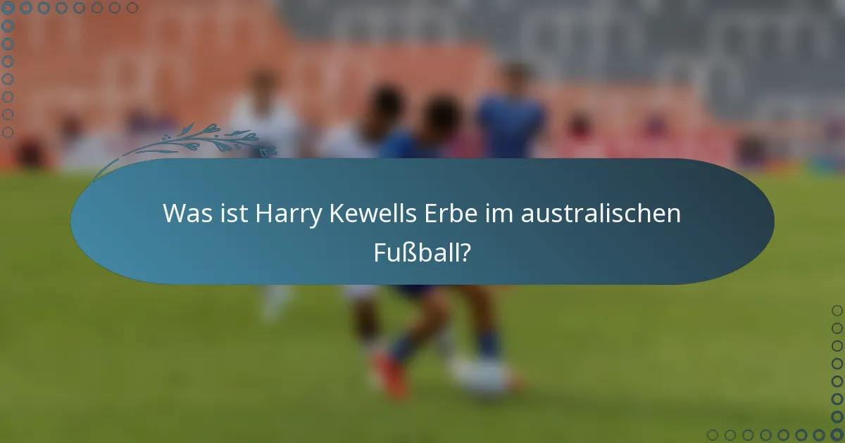 Was ist Harry Kewells Erbe im australischen Fußball?