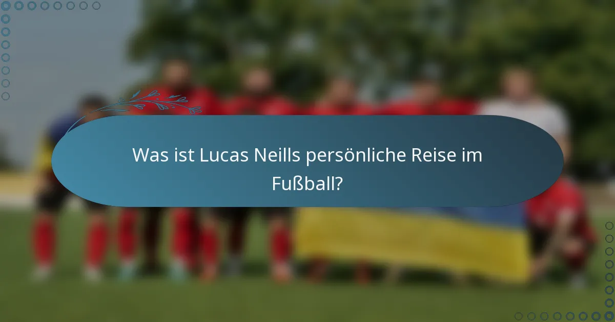 Was ist Lucas Neills persönliche Reise im Fußball?