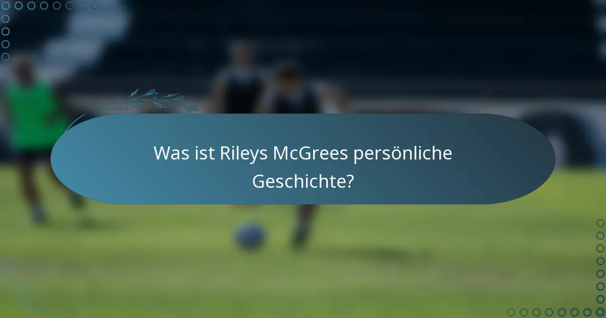 Was ist Rileys McGrees persönliche Geschichte?