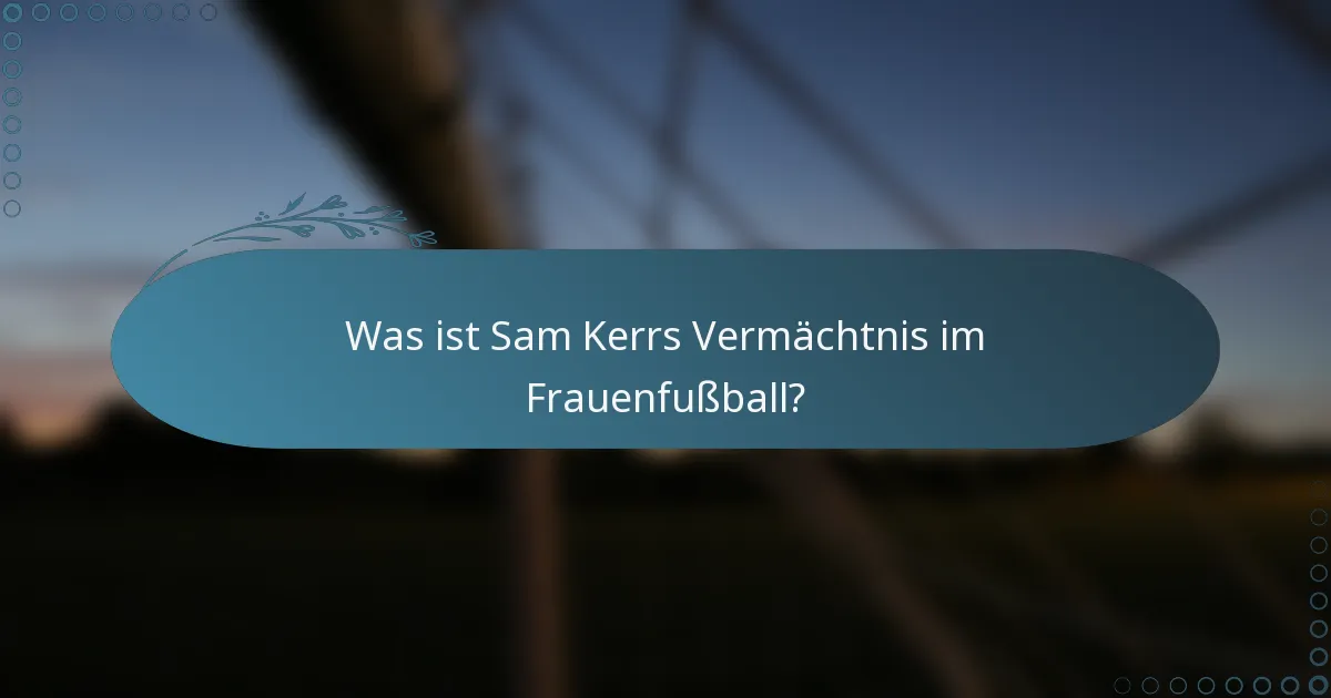 Was ist Sam Kerrs Vermächtnis im Frauenfußball?