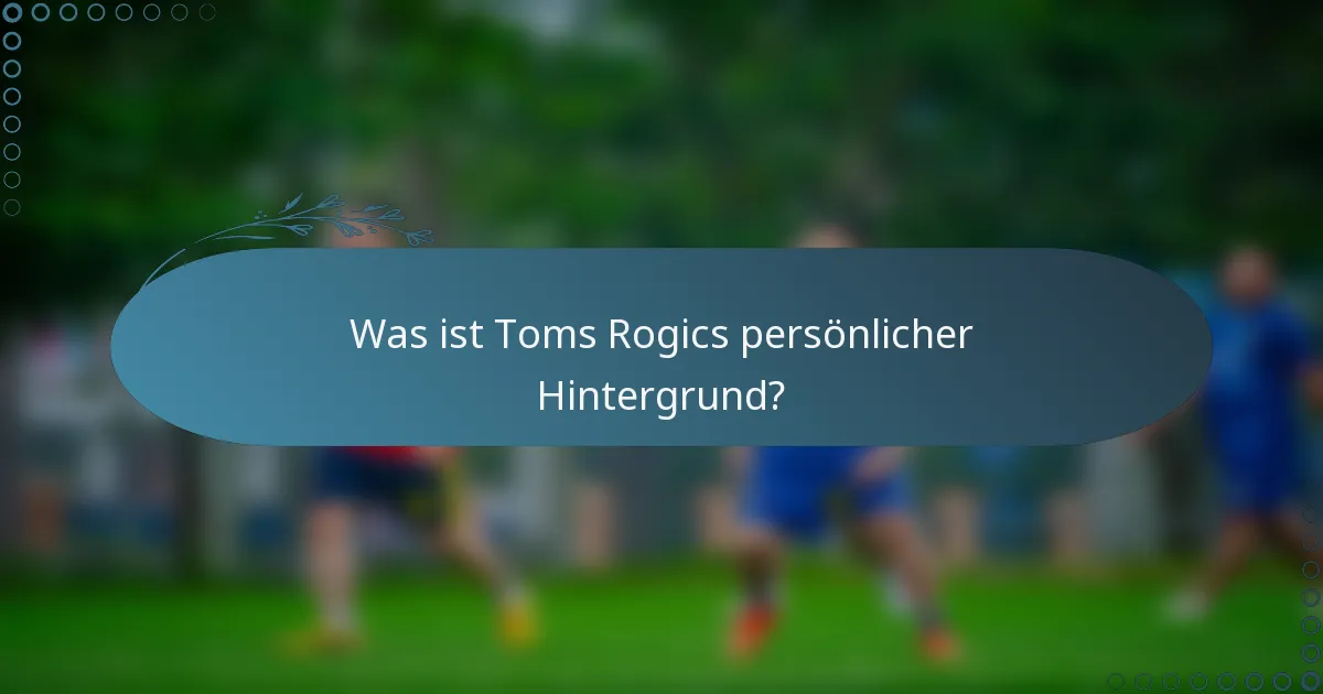 Was ist Toms Rogics persönlicher Hintergrund?