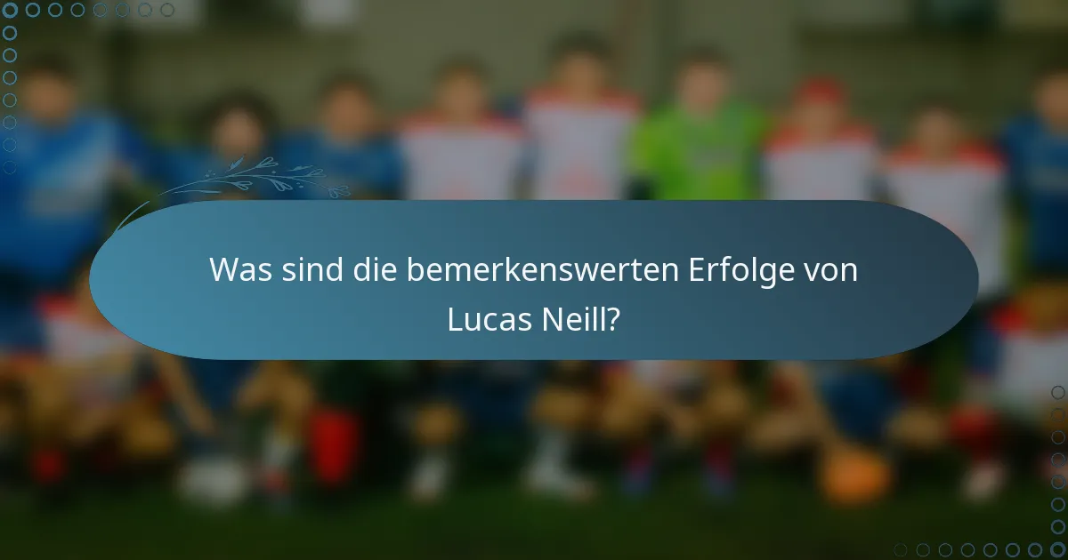 Was sind die bemerkenswerten Erfolge von Lucas Neill?