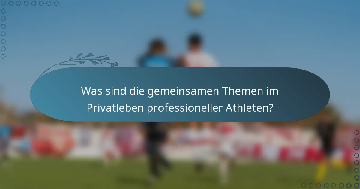 Was sind die gemeinsamen Themen im Privatleben professioneller Athleten?