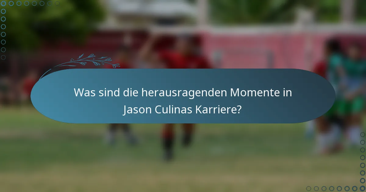 Was sind die herausragenden Momente in Jason Culinas Karriere?