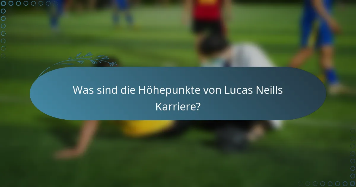Was sind die Höhepunkte von Lucas Neills Karriere?