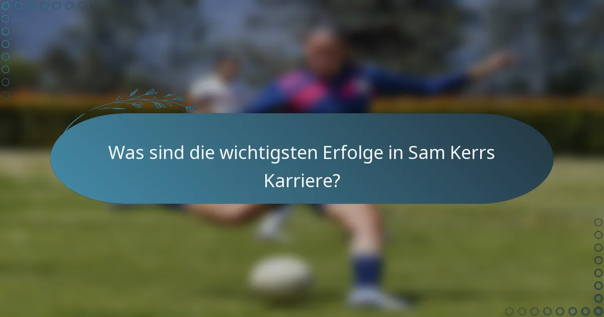 Was sind die wichtigsten Erfolge in Sam Kerrs Karriere?