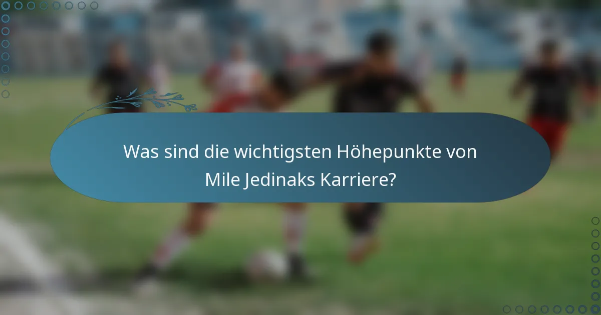 Was sind die wichtigsten Höhepunkte von Mile Jedinaks Karriere?