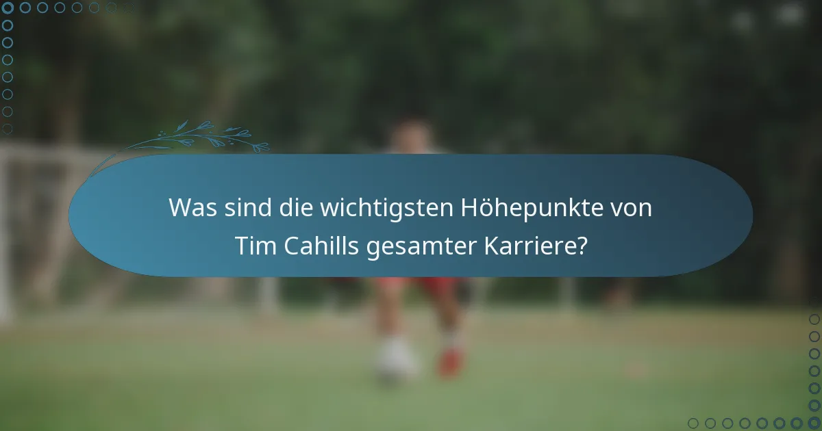 Was sind die wichtigsten Höhepunkte von Tim Cahills gesamter Karriere?