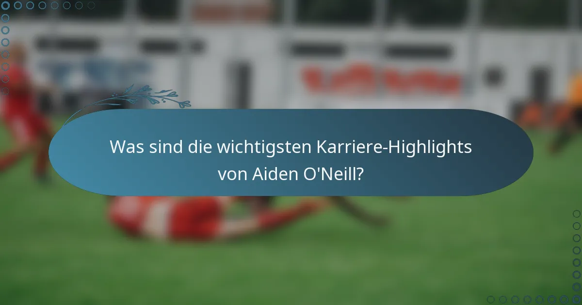 Was sind die wichtigsten Karriere-Highlights von Aiden O'Neill?
