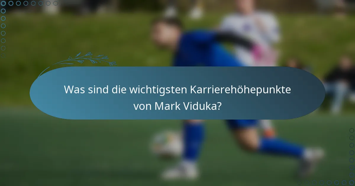 Was sind die wichtigsten Karrierehöhepunkte von Mark Viduka?