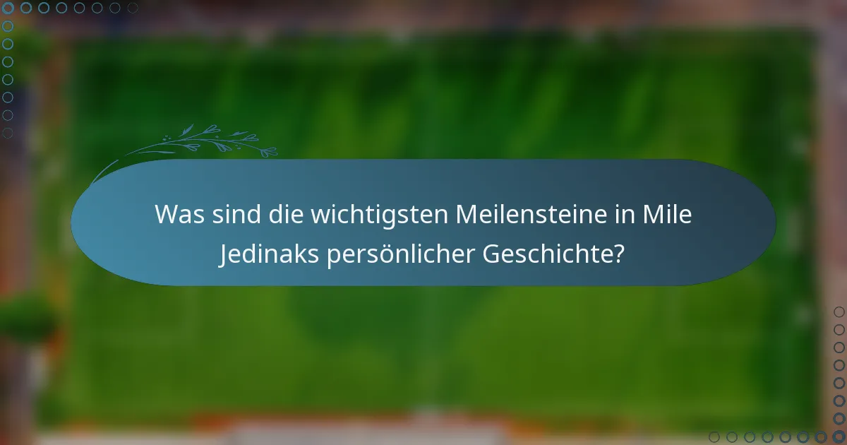 Was sind die wichtigsten Meilensteine in Mile Jedinaks persönlicher Geschichte?