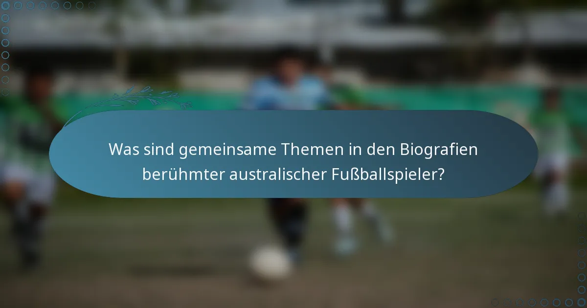 Was sind gemeinsame Themen in den Biografien berühmter australischer Fußballspieler?