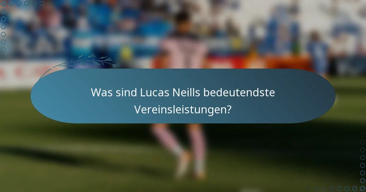 Was sind Lucas Neills bedeutendste Vereinsleistungen?