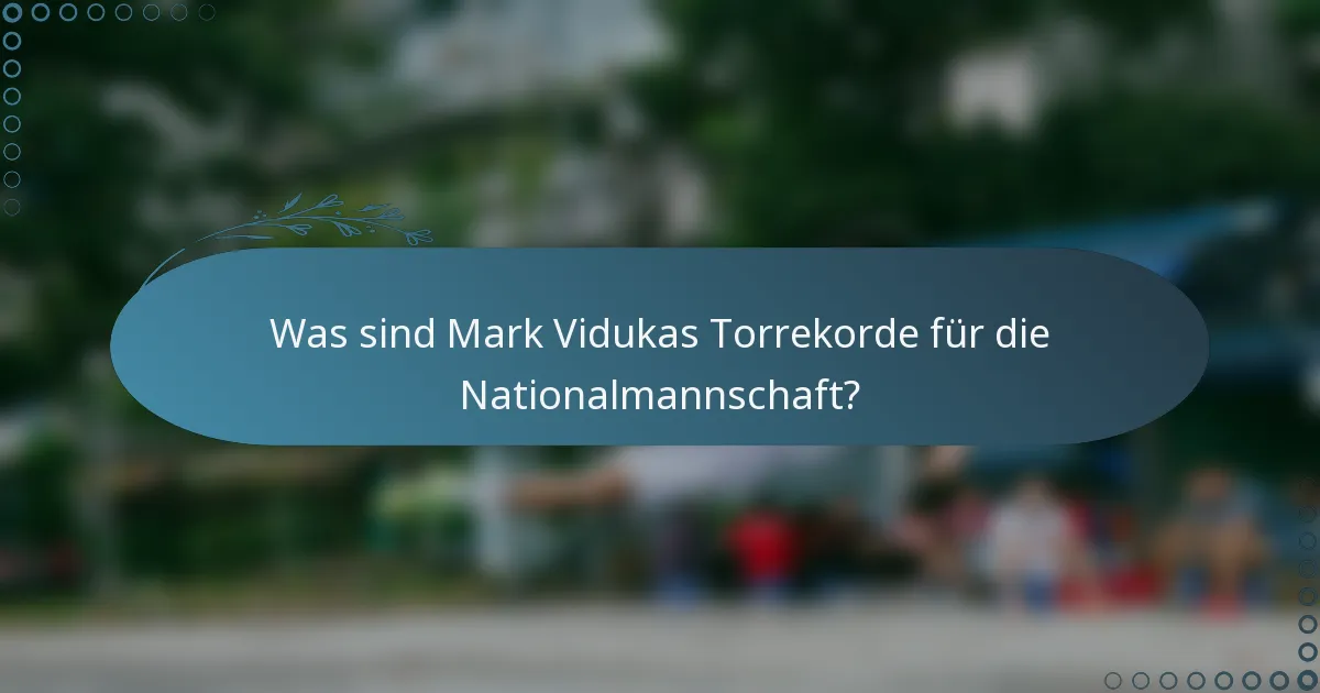 Was sind Mark Vidukas Torrekorde für die Nationalmannschaft?