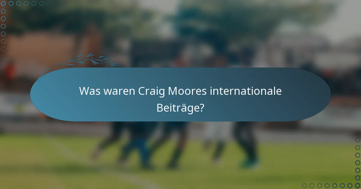 Was waren Craig Moores internationale Beiträge?