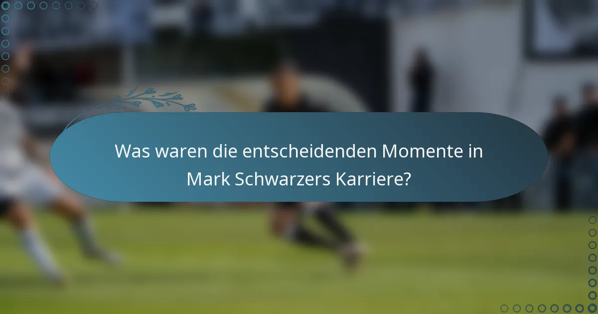 Was waren die entscheidenden Momente in Mark Schwarzers Karriere?