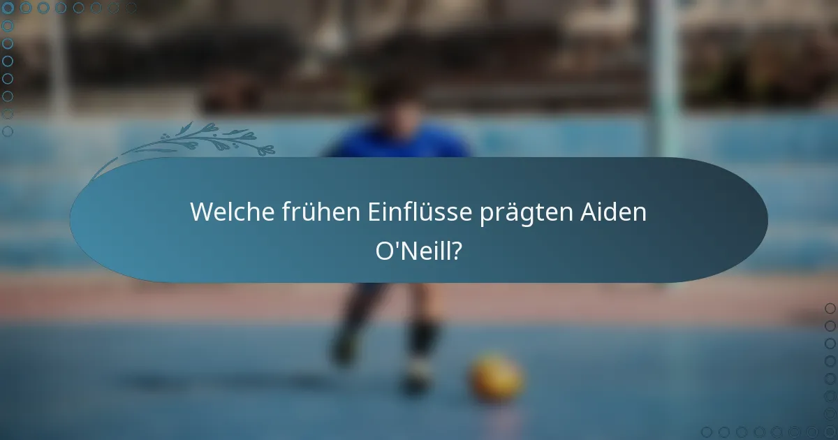 Welche frühen Einflüsse prägten Aiden O'Neill?