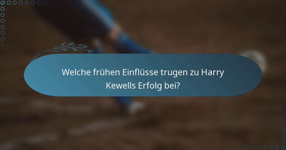 Welche frühen Einflüsse trugen zu Harry Kewells Erfolg bei?