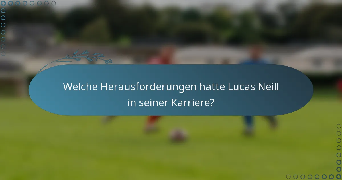 Welche Herausforderungen hatte Lucas Neill in seiner Karriere?