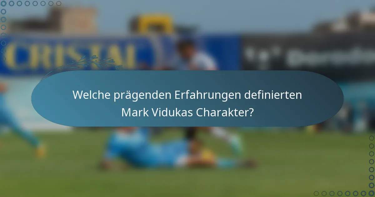 Welche prägenden Erfahrungen definierten Mark Vidukas Charakter?