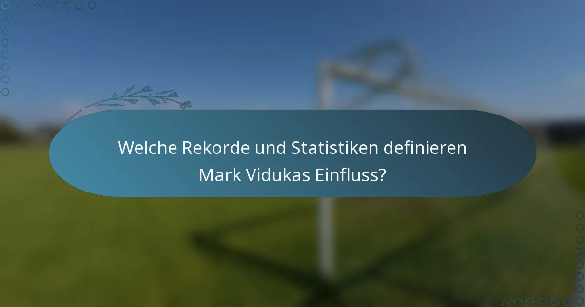 Welche Rekorde und Statistiken definieren Mark Vidukas Einfluss?