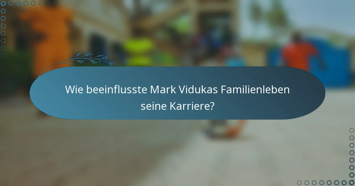 Wie beeinflusste Mark Vidukas Familienleben seine Karriere?