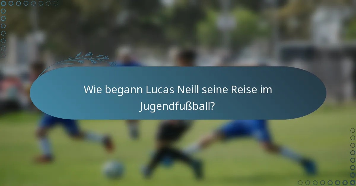 Wie begann Lucas Neill seine Reise im Jugendfußball?