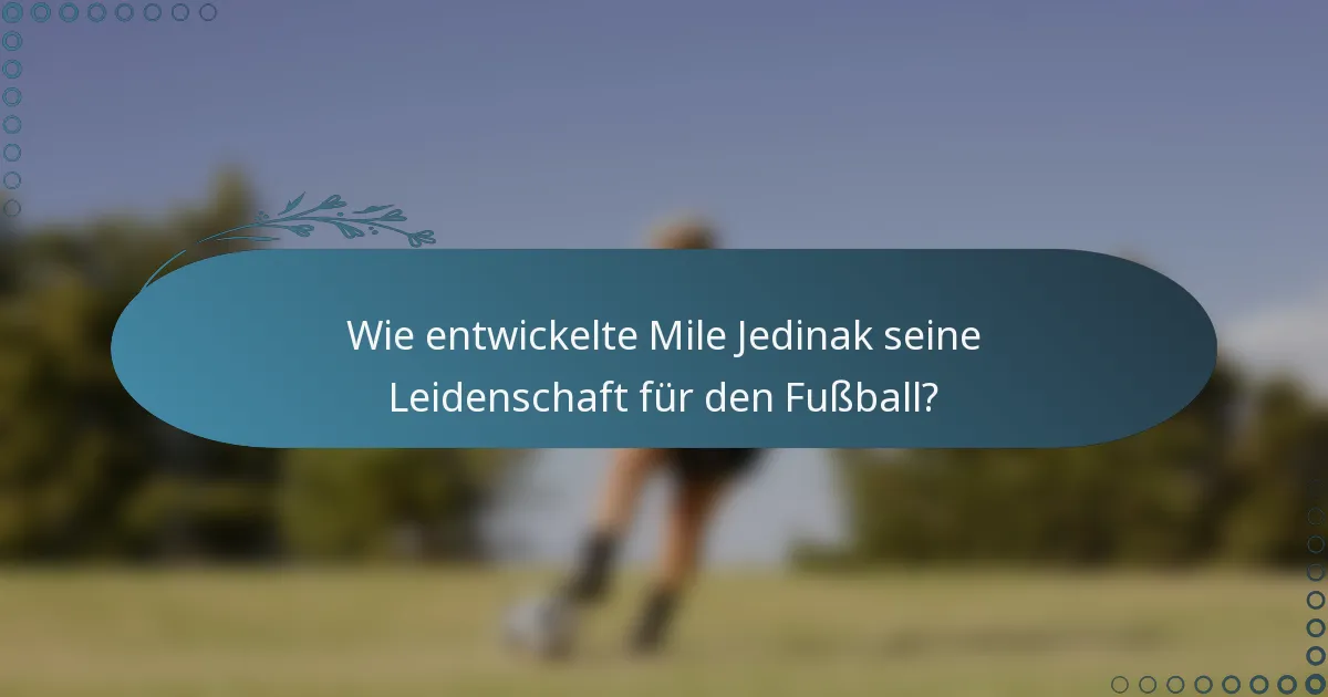 Wie entwickelte Mile Jedinak seine Leidenschaft für den Fußball?