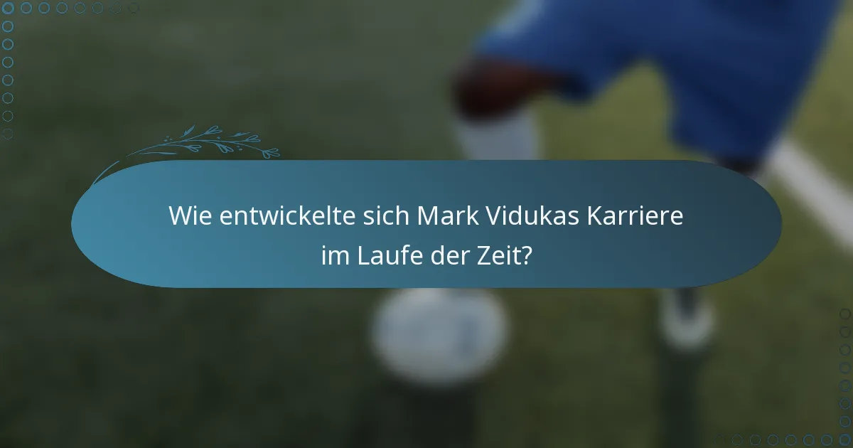 Wie entwickelte sich Mark Vidukas Karriere im Laufe der Zeit?