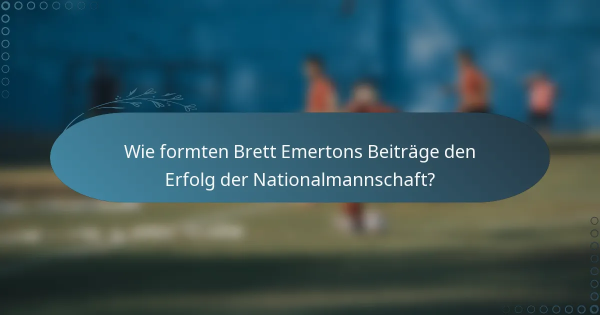 Wie formten Brett Emertons Beiträge den Erfolg der Nationalmannschaft?