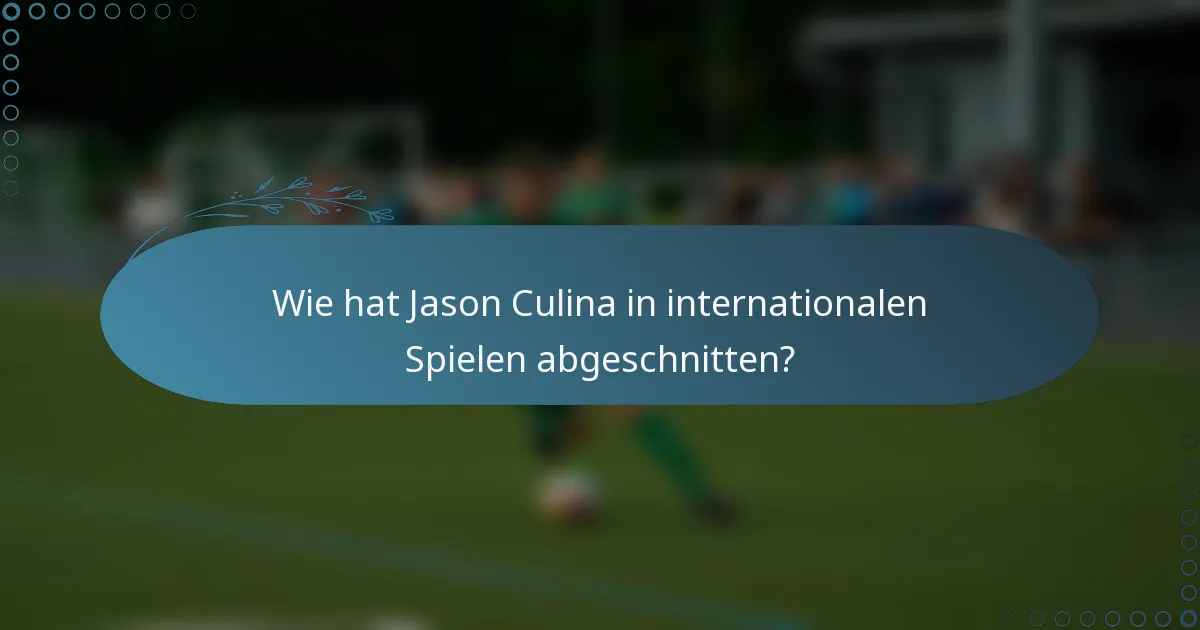 Wie hat Jason Culina in internationalen Spielen abgeschnitten?