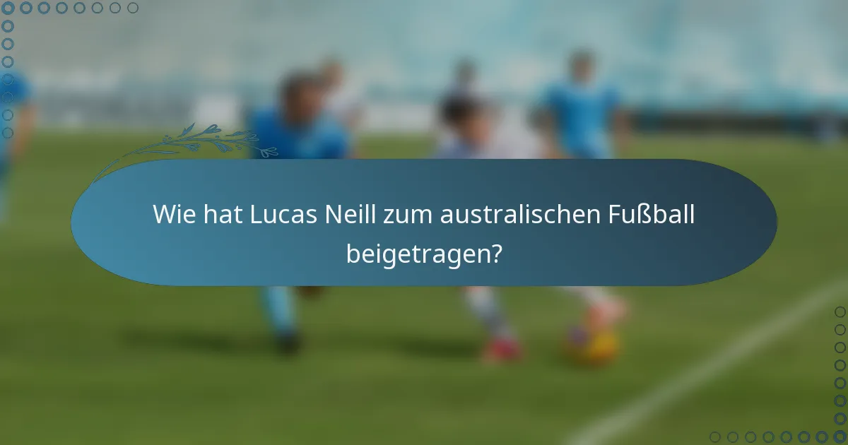 Wie hat Lucas Neill zum australischen Fußball beigetragen?