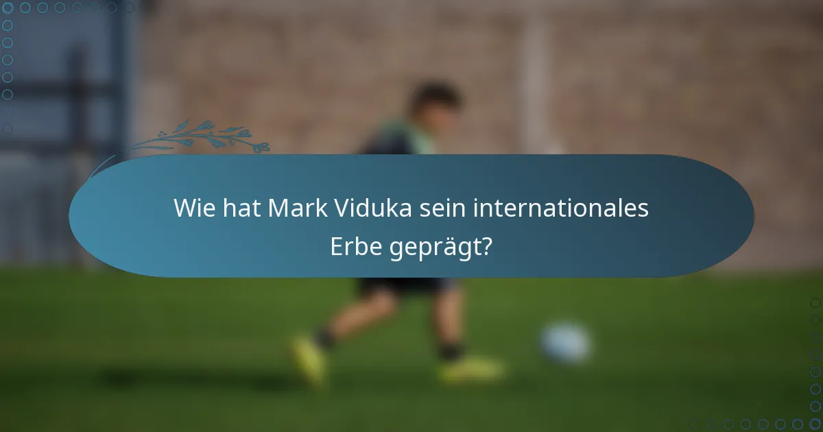 Wie hat Mark Viduka sein internationales Erbe geprägt?