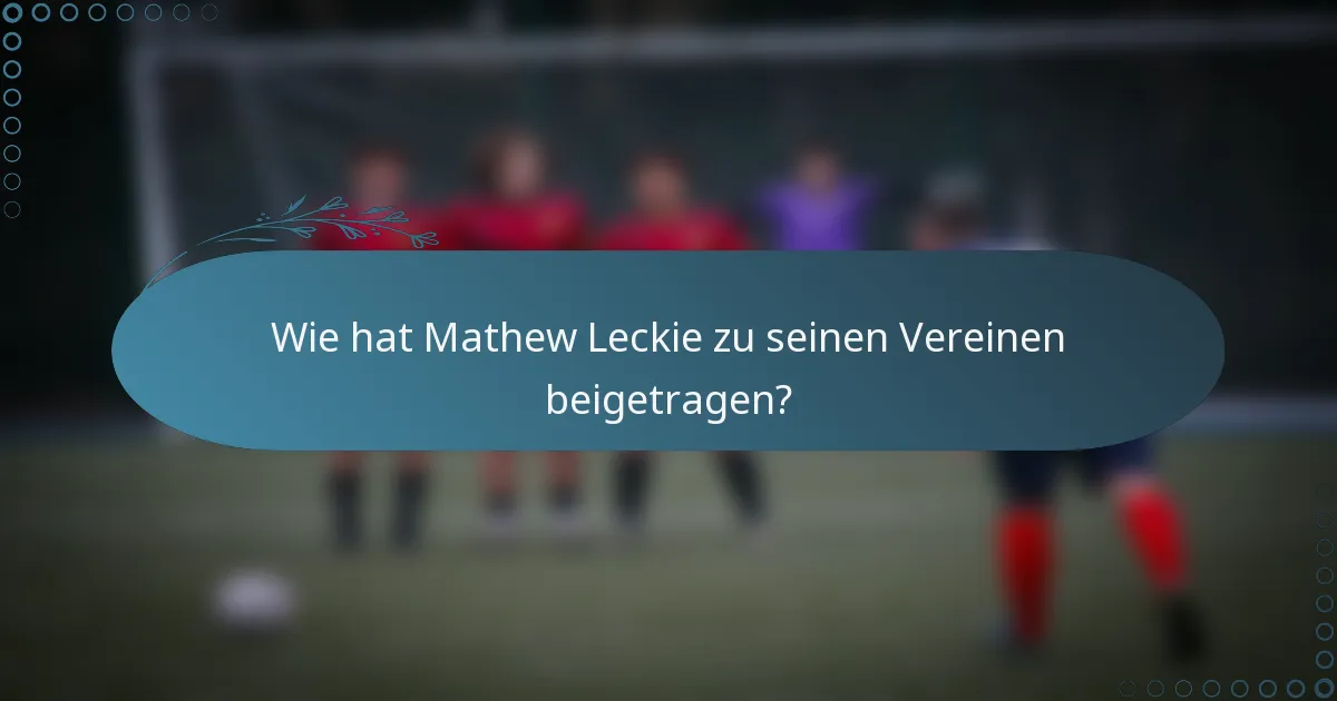 Wie hat Mathew Leckie zu seinen Vereinen beigetragen?