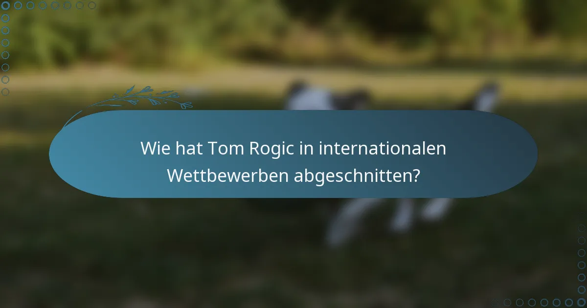 Wie hat Tom Rogic in internationalen Wettbewerben abgeschnitten?
