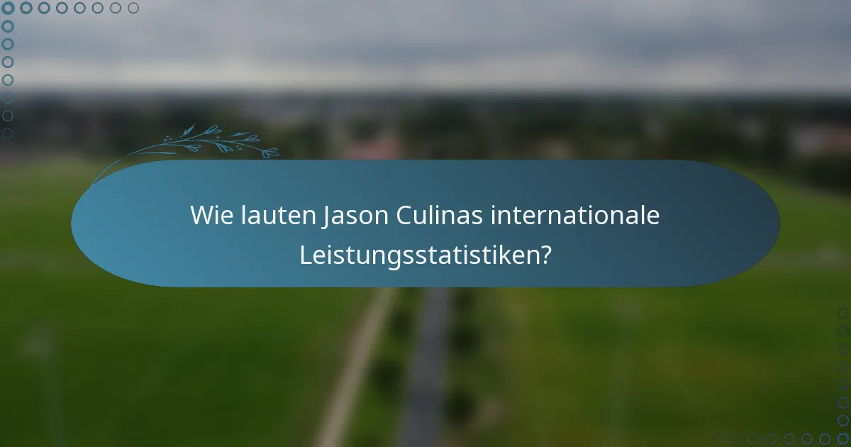 Wie lauten Jason Culinas internationale Leistungsstatistiken?