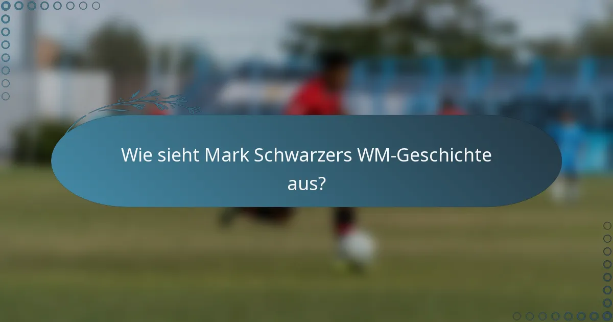 Wie sieht Mark Schwarzers WM-Geschichte aus?