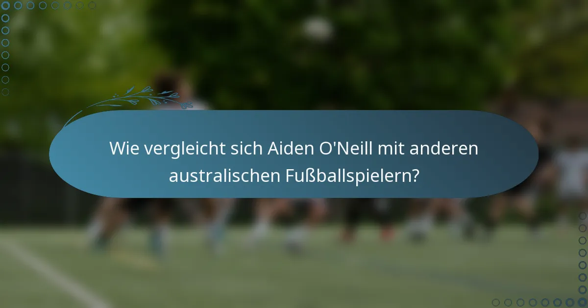 Wie vergleicht sich Aiden O'Neill mit anderen australischen Fußballspielern?