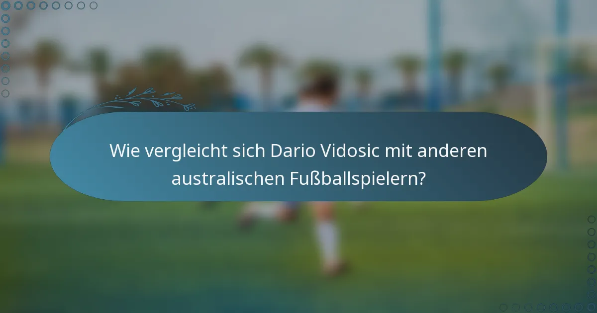 Wie vergleicht sich Dario Vidosic mit anderen australischen Fußballspielern?