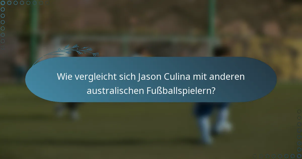 Wie vergleicht sich Jason Culina mit anderen australischen Fußballspielern?