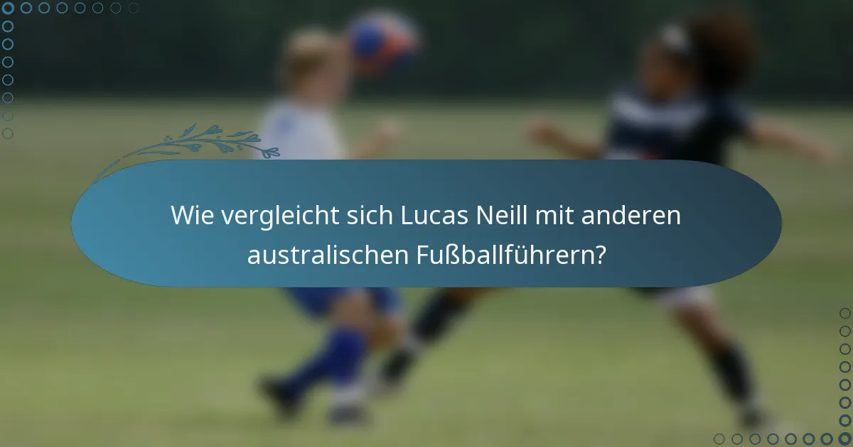 Wie vergleicht sich Lucas Neill mit anderen australischen Fußballführern?