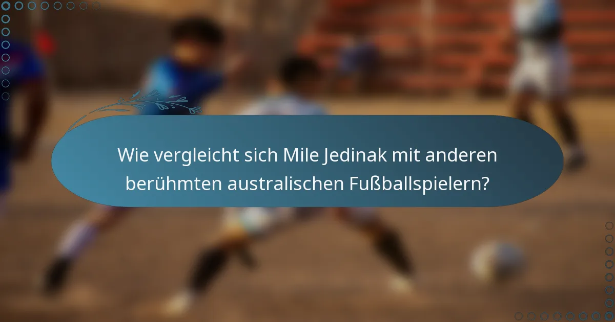 Wie vergleicht sich Mile Jedinak mit anderen berühmten australischen Fußballspielern?