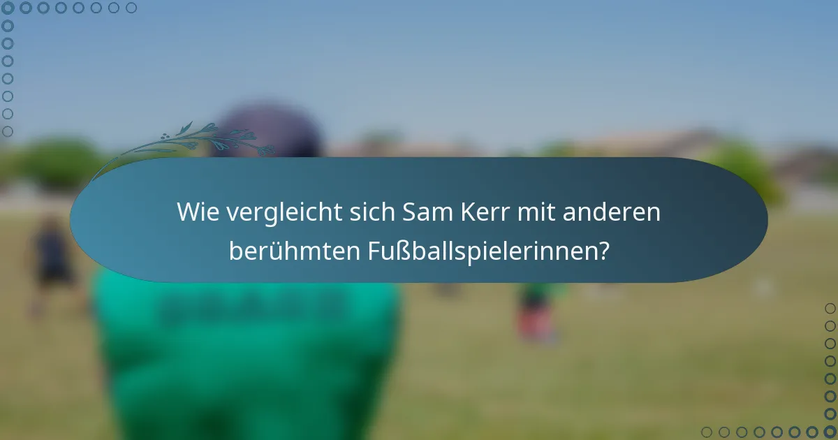 Wie vergleicht sich Sam Kerr mit anderen berühmten Fußballspielerinnen?