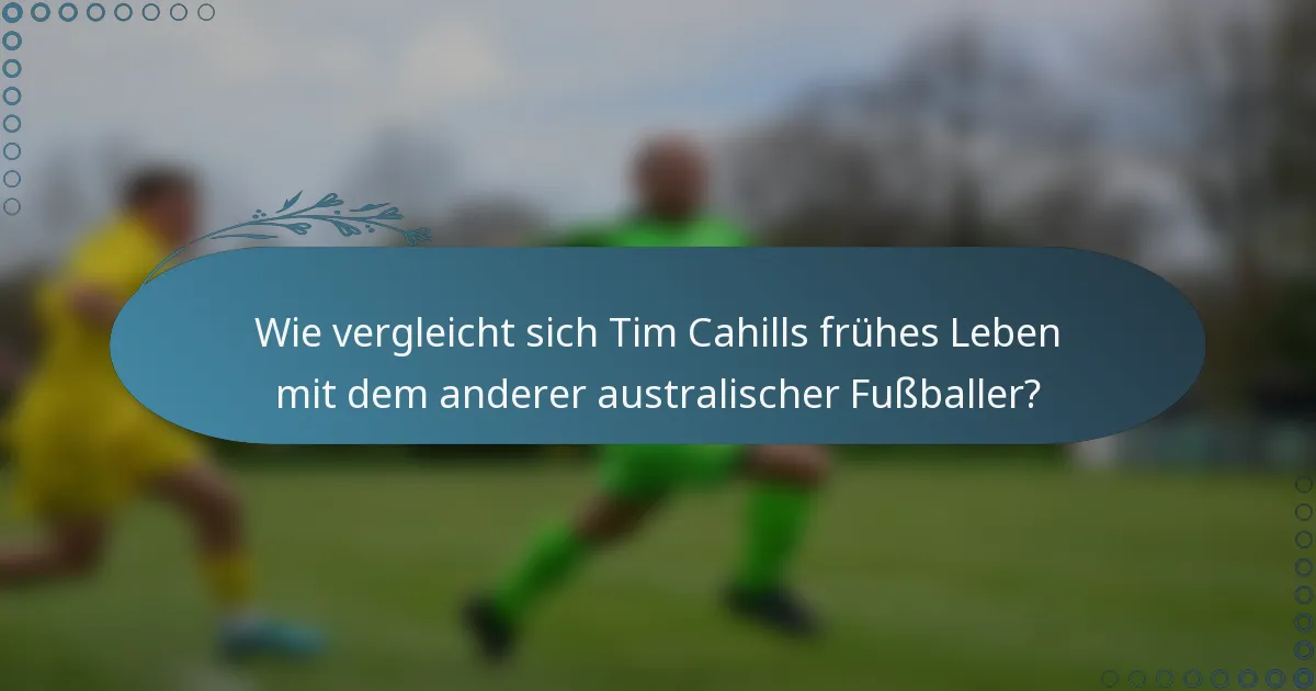 Wie vergleicht sich Tim Cahills frühes Leben mit dem anderer australischer Fußballer?