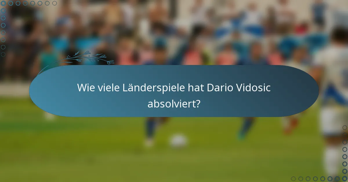 Wie viele Länderspiele hat Dario Vidosic absolviert?