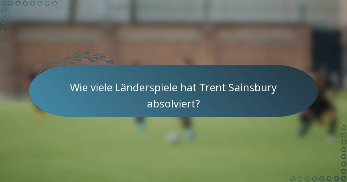 Wie viele Länderspiele hat Trent Sainsbury absolviert?