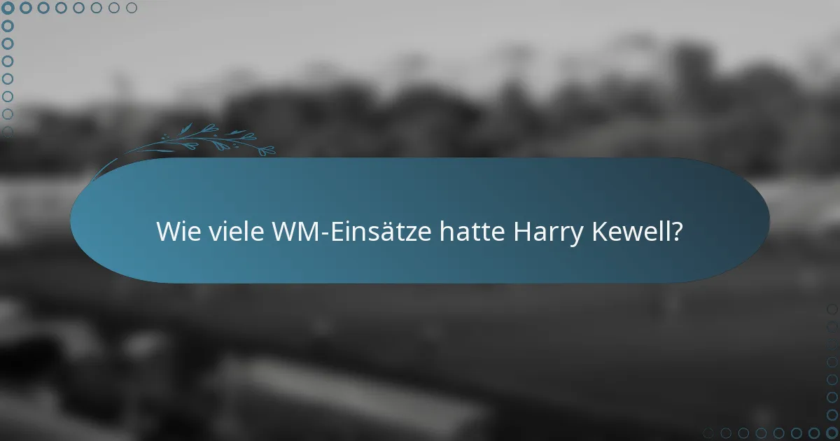 Wie viele WM-Einsätze hatte Harry Kewell?
